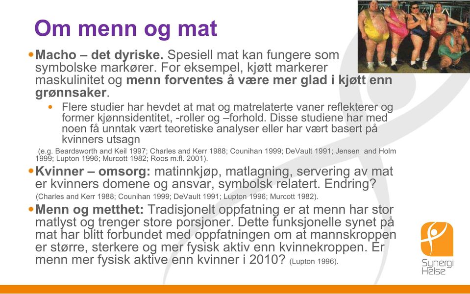 Disse studiene har med noen få unntak vært teoretiske analyser eller har vært basert på kvinners utsagn