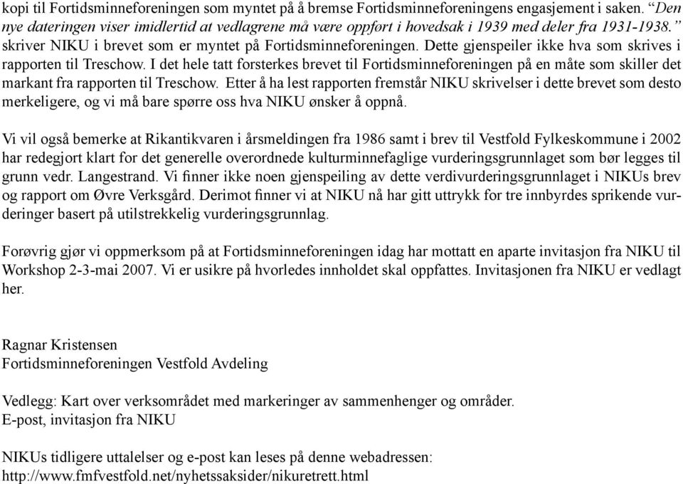 Dette gjenspeiler ikke hva som skrives i rapporten til Treschow. I det hele tatt forsterkes brevet til Fortidsminneforeningen på en måte som skiller det markant fra rapporten til Treschow.