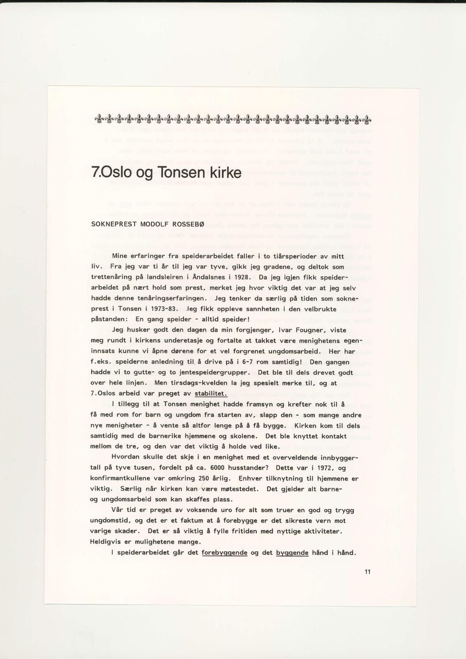 Da jeg igjen fikk speiderarbeidet pt nart hold som prest, merket jeg hvor viktig det var at jeg selv hadde denne tentringserfaringen. Jeg tenker da sarlig pt tiden som sokneprest itonsen i1973-83.