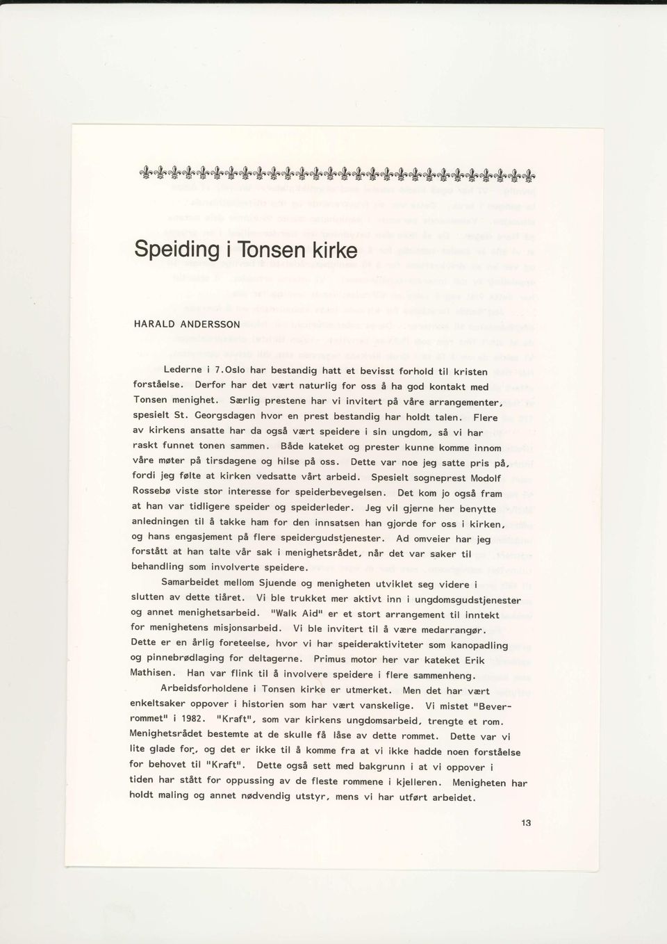 Flere av kirkens ansatte har da ogsl vart speidere i sin ungdom, s6 vi har raskt funnet tonen sammen. Bide kateket og prester kunne komme innom v6re moter pi tirsdagene og hilse pt oss.