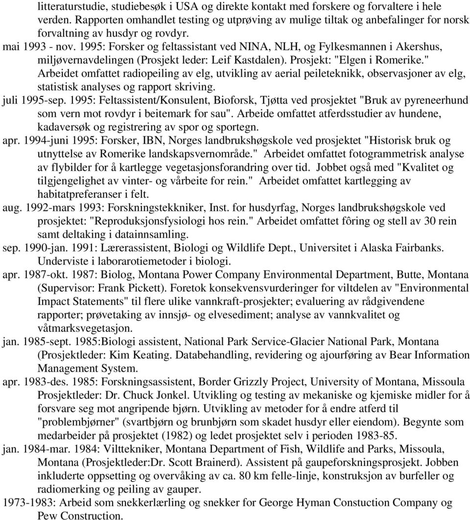 1995: Forsker og feltassistant ved NINA, NLH, og Fylkesmannen i Akershus, miljøvernavdelingen (Prosjekt leder: Leif Kastdalen). Prosjekt: "Elgen i Romerike.