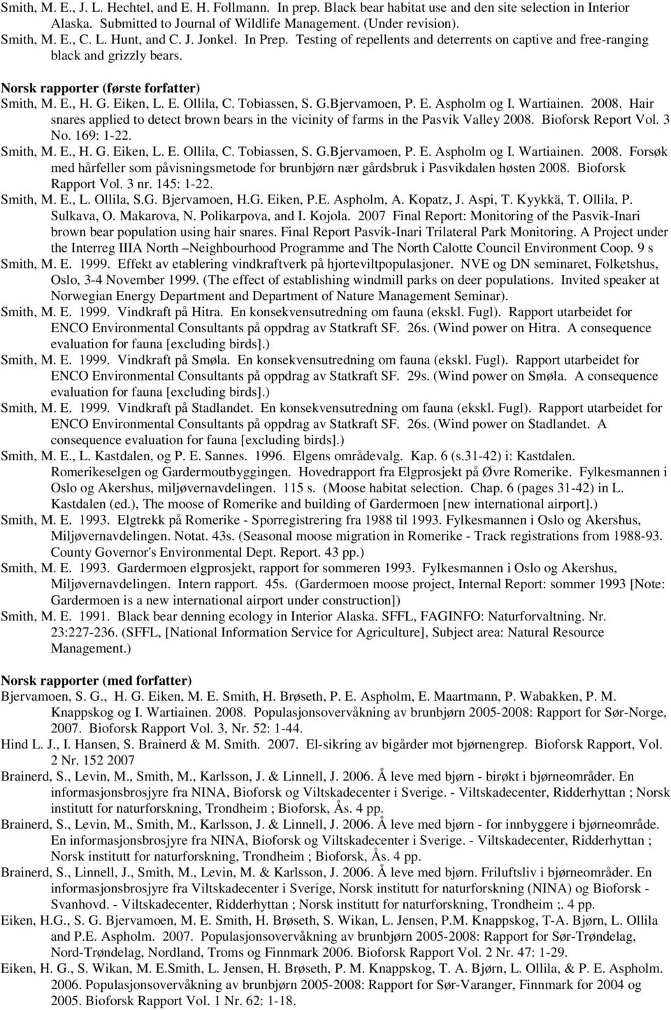 Tobiassen, S. G.Bjervamoen, P. E. Aspholm og I. Wartiainen. 2008. Hair snares applied to detect brown bears in the vicinity of farms in the Pasvik Valley 2008. Bioforsk Report Vol. 3 No. 169: 1-22.