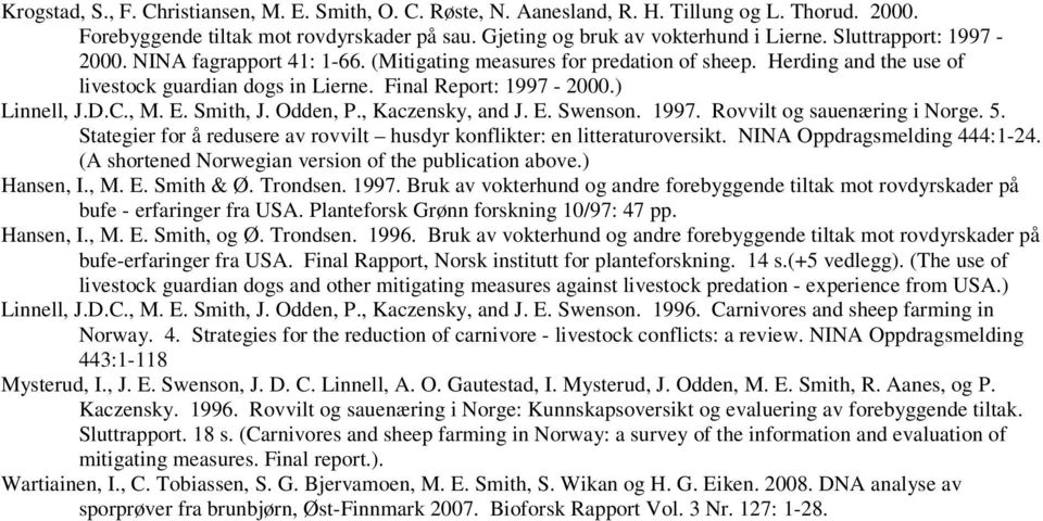 E. Smith, J. Odden, P., Kaczensky, and J. E. Swenson. 1997. Rovvilt og sauenæring i Norge. 5. Stategier for å redusere av rovvilt husdyr konflikter: en litteraturoversikt.