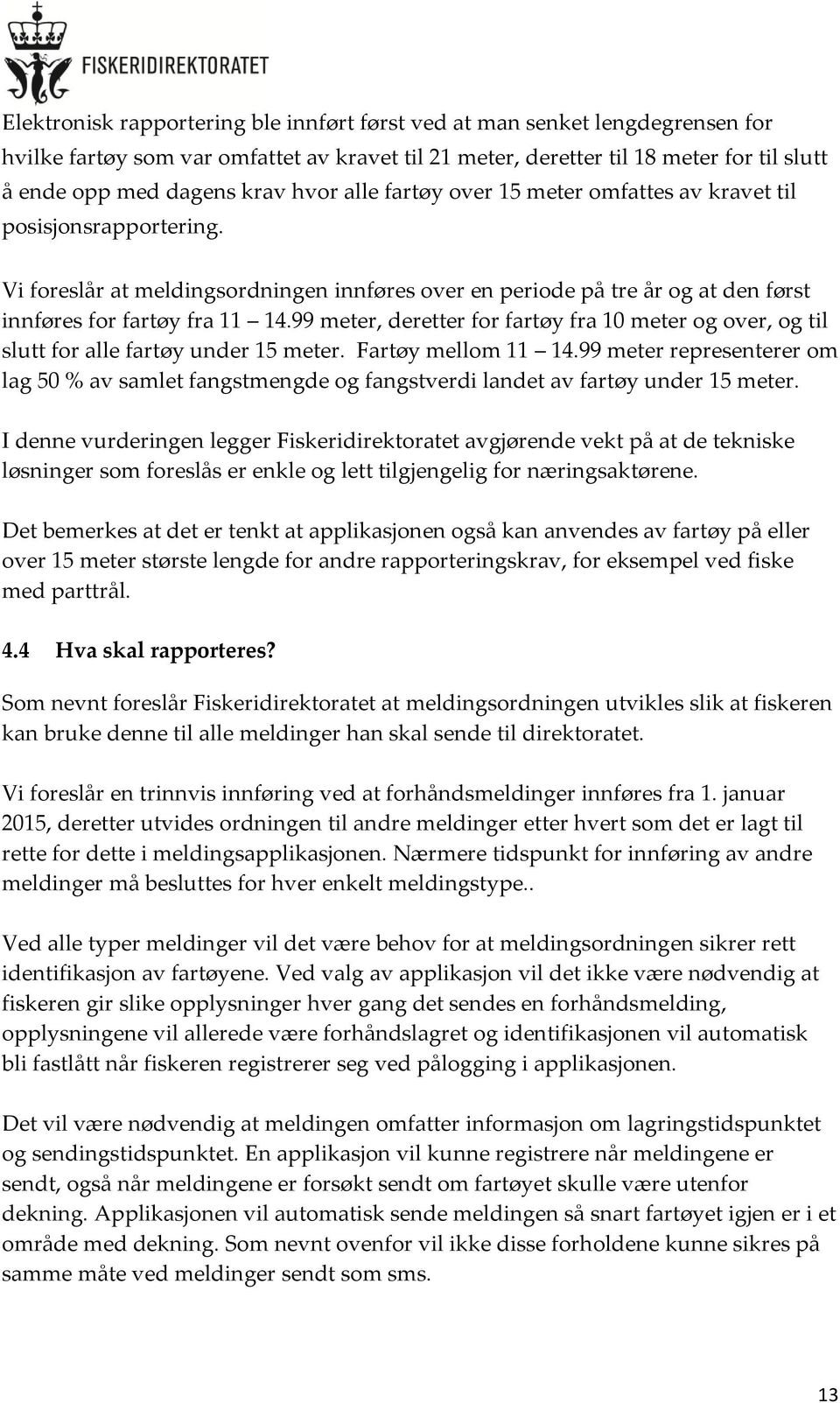 99 meter, deretter for fartøy fra 10 meter og over, og til slutt for alle fartøy under 15 meter. Fartøy mellom 11 14.