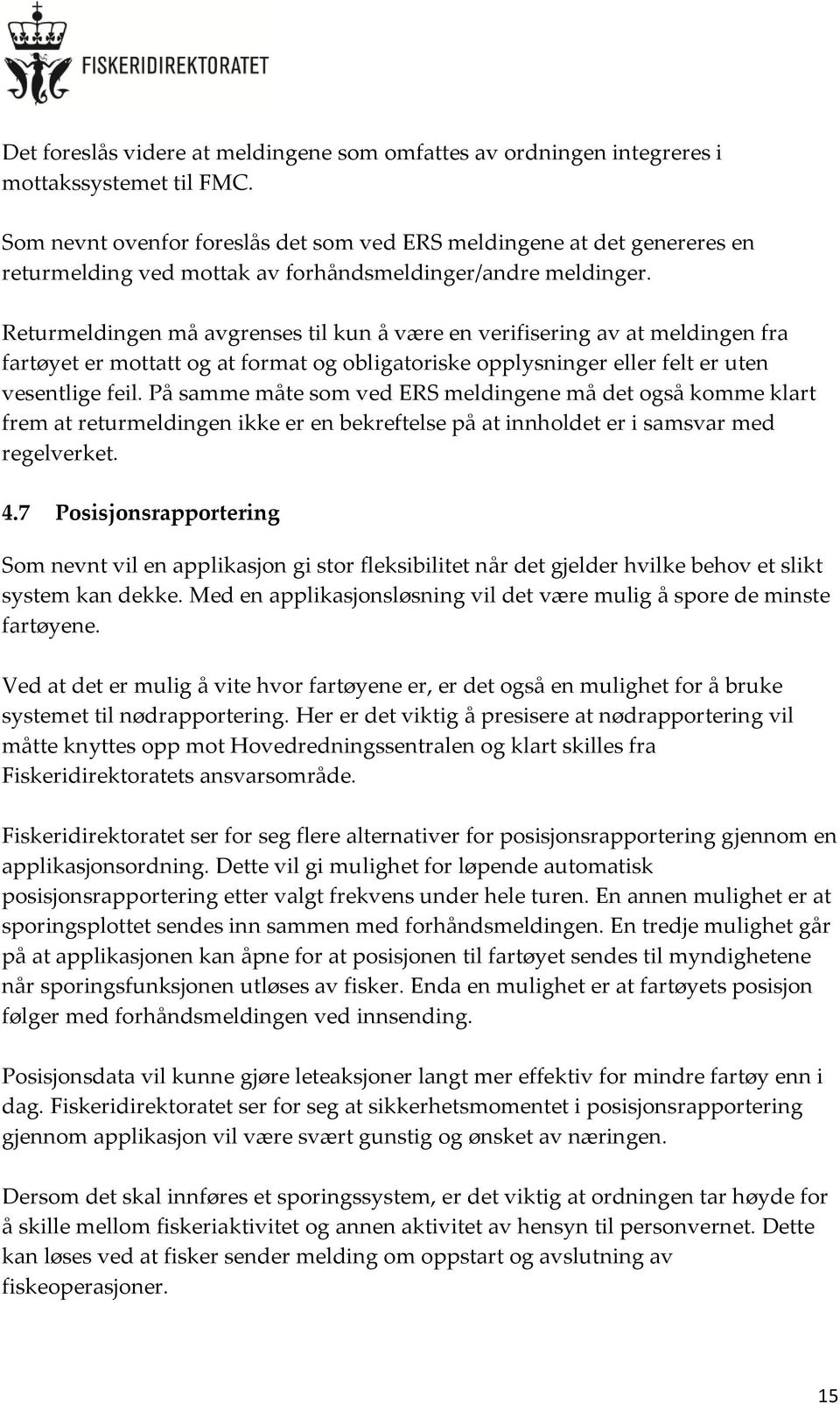 Returmeldingen må avgrenses til kun å være en verifisering av at meldingen fra fartøyet er mottatt og at format og obligatoriske opplysninger eller felt er uten vesentlige feil.