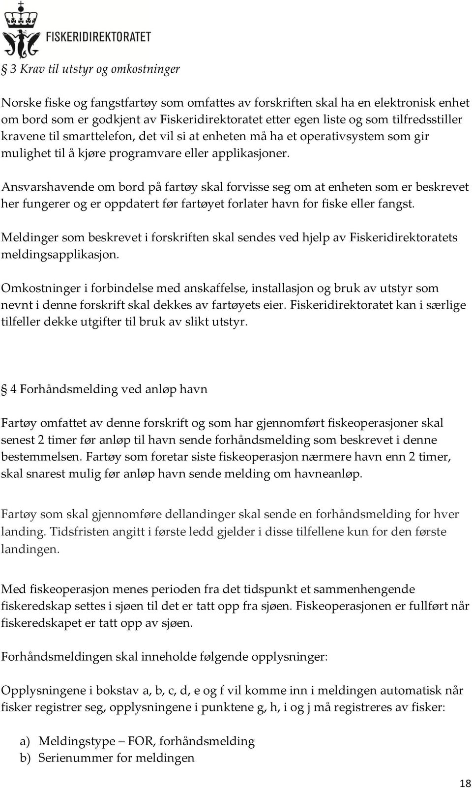 Ansvarshavende om bord på fartøy skal forvisse seg om at enheten som er beskrevet her fungerer og er oppdatert før fartøyet forlater havn for fiske eller fangst.