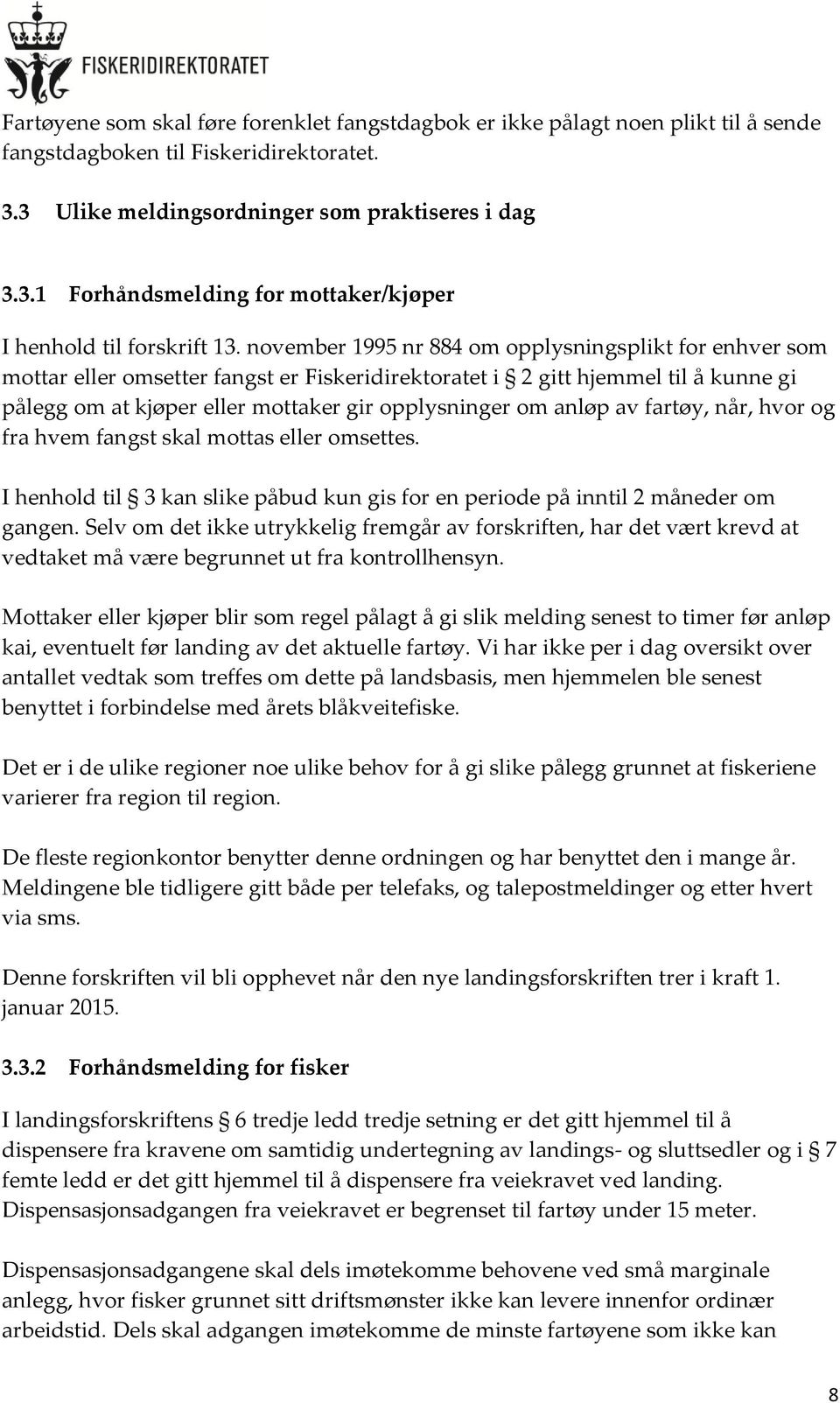 anløp av fartøy, når, hvor og fra hvem fangst skal mottas eller omsettes. I henhold til 3 kan slike påbud kun gis for en periode på inntil 2 måneder om gangen.