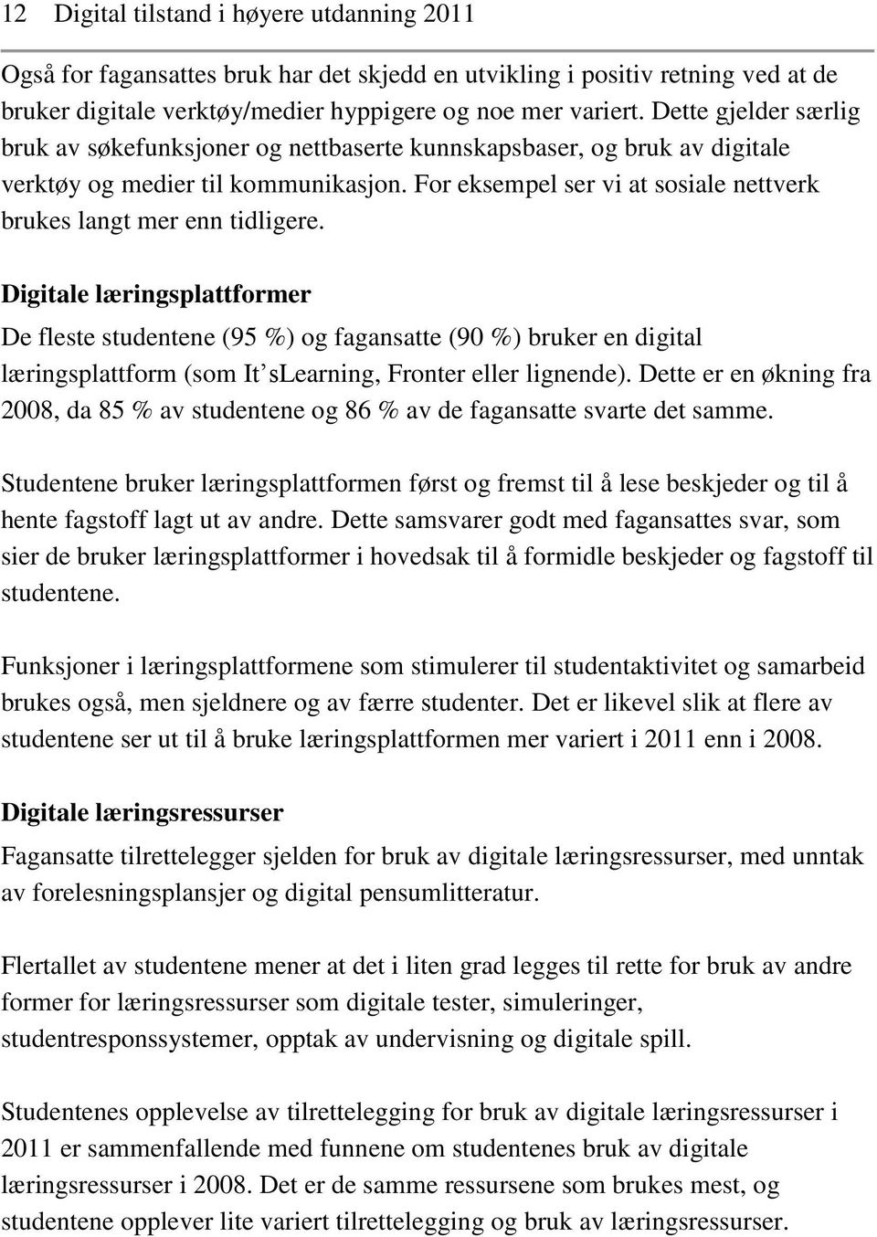 For eksempel ser vi at sosiale nettverk brukes langt mer enn tidligere.