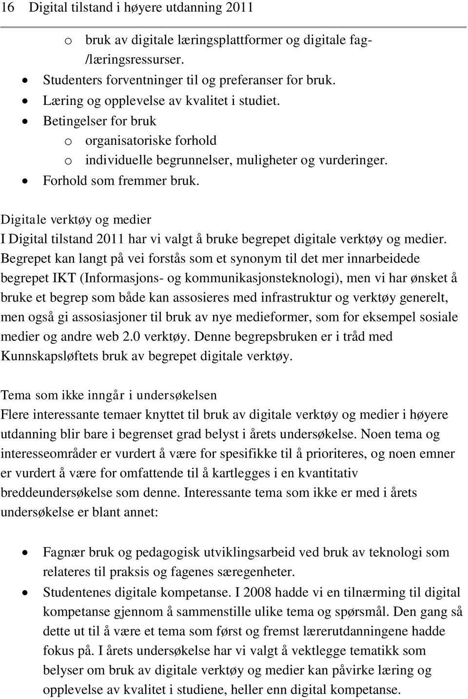 Digitale verktøy og medier I Digital tilstand 2011 har vi valgt å bruke begrepet digitale verktøy og medier.