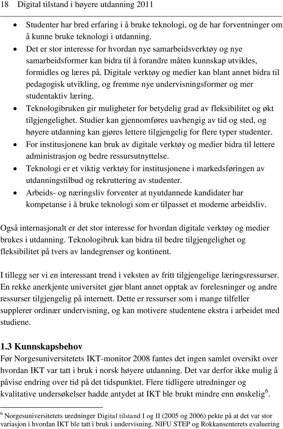 Digitale verktøy og medier kan blant annet bidra til pedagogisk utvikling, og fremme nye undervisningsformer og mer studentaktiv læring.