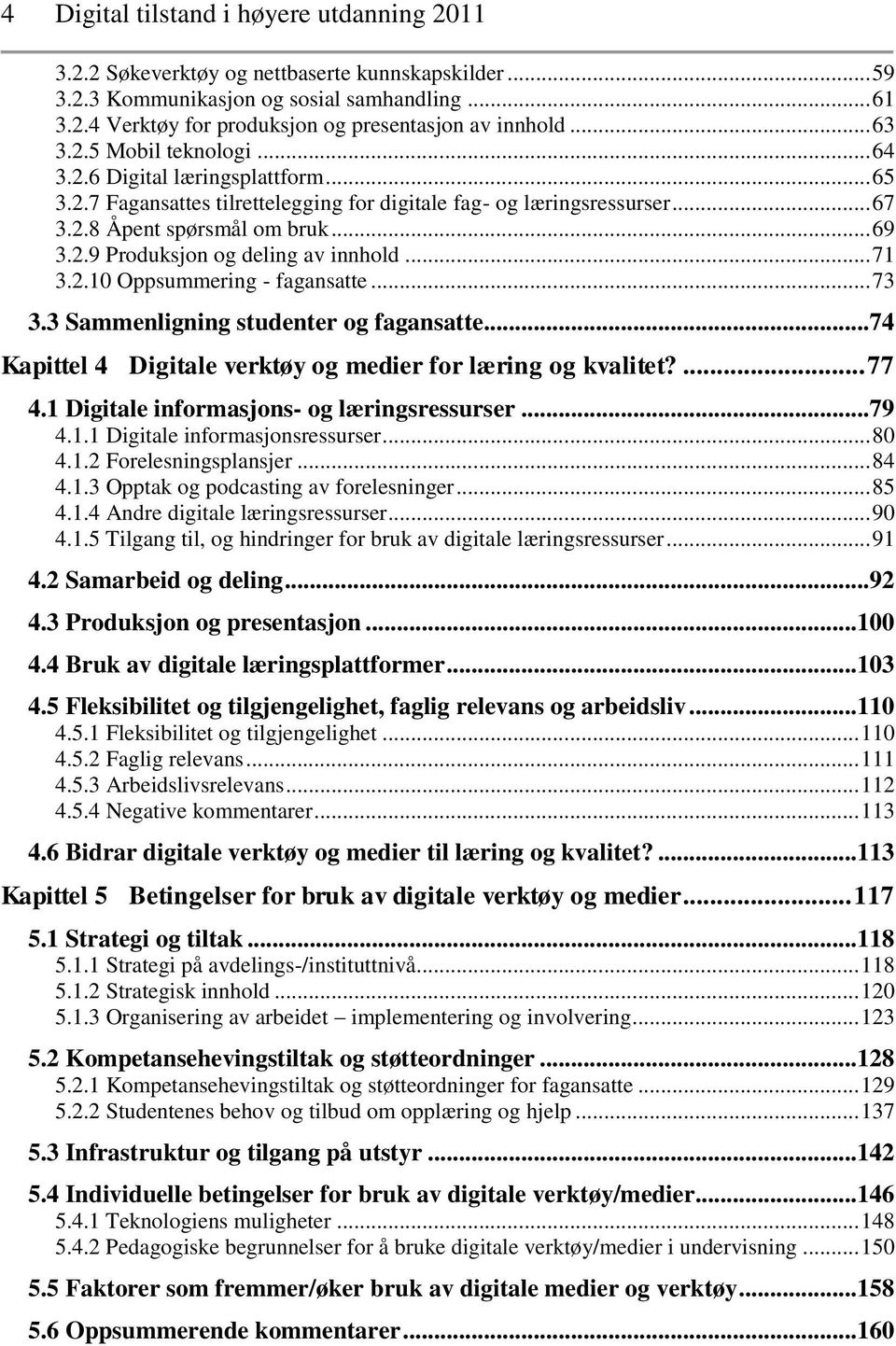 .. 71 3.2.10 Oppsummering - fagansatte... 73 3.3 Sammenligning studenter og fagansatte... 74 Kapittel 4 Digitale verktøy og medier for læring og kvalitet?... 77 4.