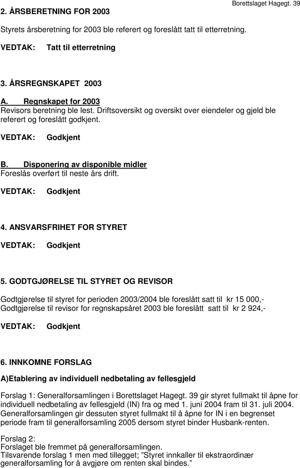 Disponering av disponible midler Foreslås overført til neste års drift. 4. ANSVARSFRIHET FOR STYRET 5.