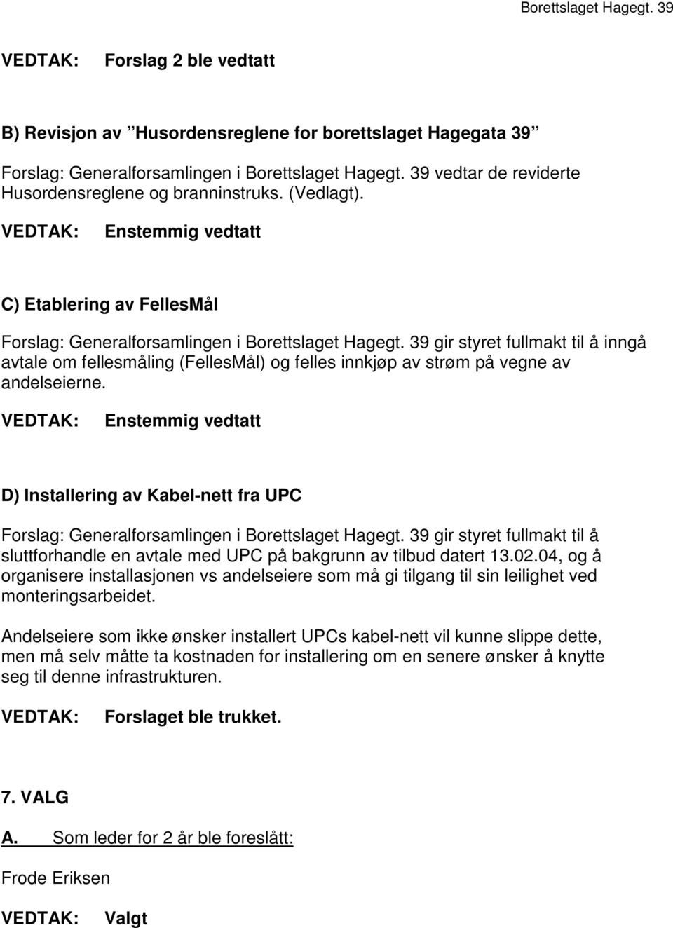 39 gir styret fullmakt til å inngå avtale om fellesmåling (FellesMål) og felles innkjøp av strøm på vegne av andelseierne.