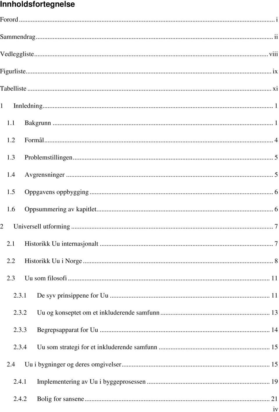 .. 7 2.2 Historikk Uu i Norge... 8 2.3 Uu som filosofi... 11 2.3.1 De syv prinsippene for Uu... 11 2.3.2 Uu og konseptet om et inkluderende samfunn... 13 2.3.3 Begrepsapparat for Uu.