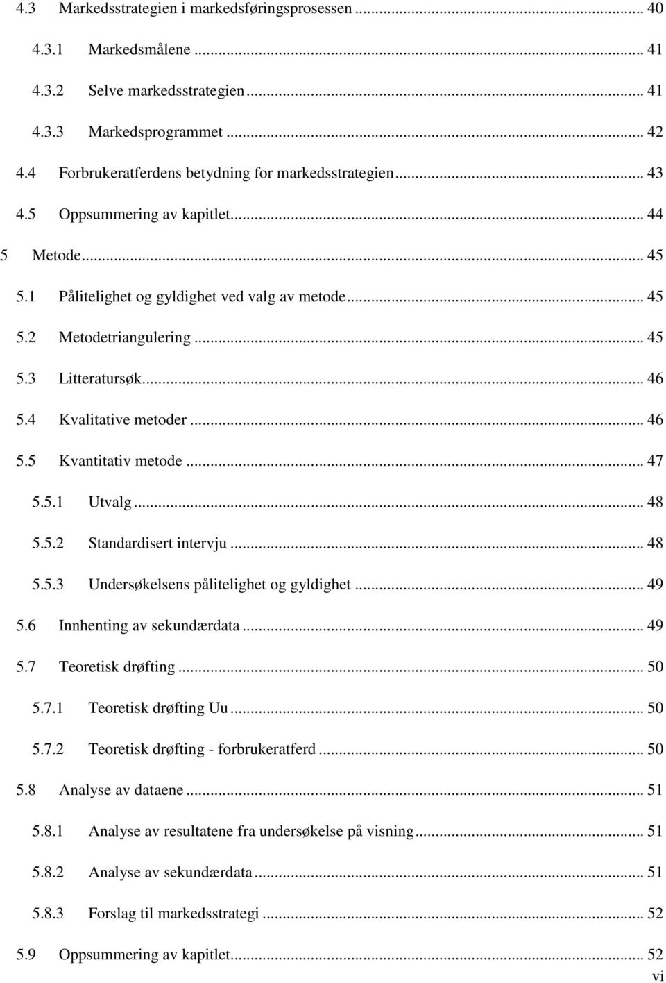 .. 46 5.4 Kvalitative metoder... 46 5.5 Kvantitativ metode... 47 5.5.1 Utvalg... 48 5.5.2 Standardisert intervju... 48 5.5.3 Undersøkelsens pålitelighet og gyldighet... 49 5.