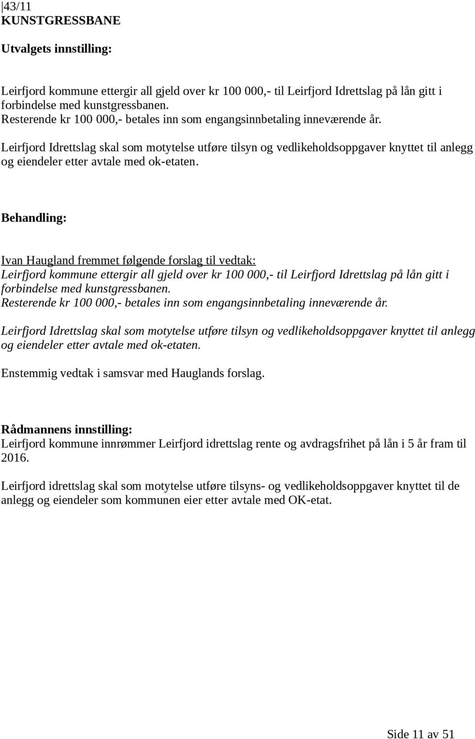 Leirfjord Idrettslag skal som motytelse utføre tilsyn og vedlikeholdsoppgaver knyttet til anlegg og eiendeler etter avtale med ok-etaten.