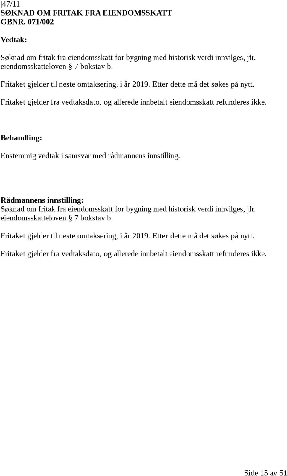 Fritaket gjelder fra vedtaksdato, og allerede innbetalt eiendomsskatt refunderes ikke.