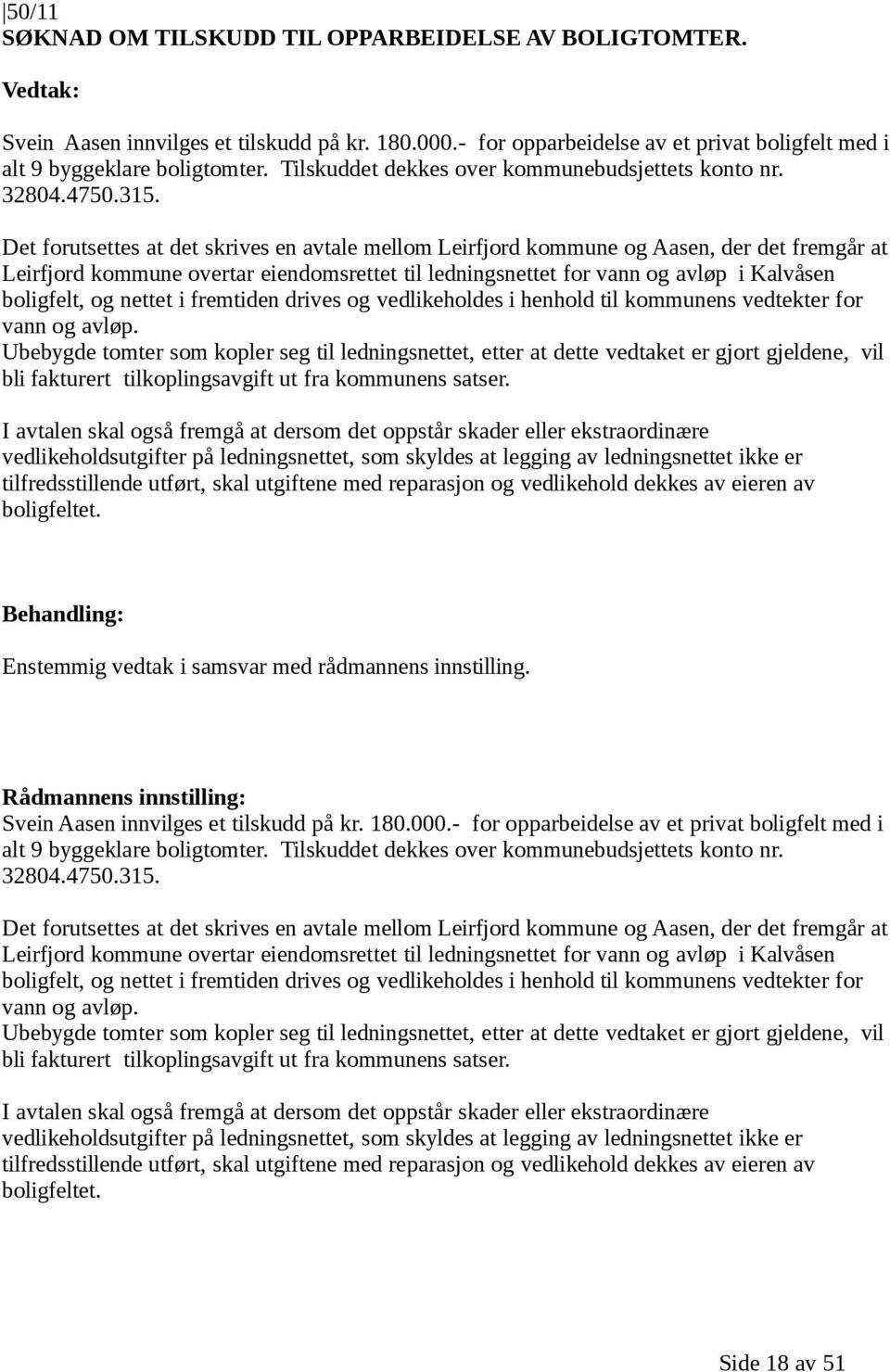 Det forutsettes at det skrives en avtale mellom Leirfjord kommune og Aasen, der det fremgår at Leirfjord kommune overtar eiendomsrettet til ledningsnettet for vann og avløp i Kalvåsen boligfelt, og