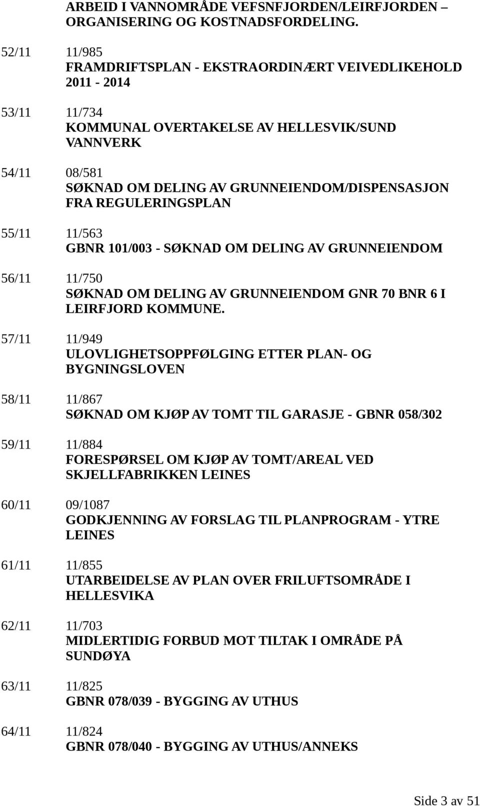 REGULERINGSPLAN 55/11 11/563 GBNR 101/003 - SØKNAD OM DELING AV GRUNNEIENDOM 56/11 11/750 SØKNAD OM DELING AV GRUNNEIENDOM GNR 70 BNR 6 I LEIRFJORD KOMMUNE.