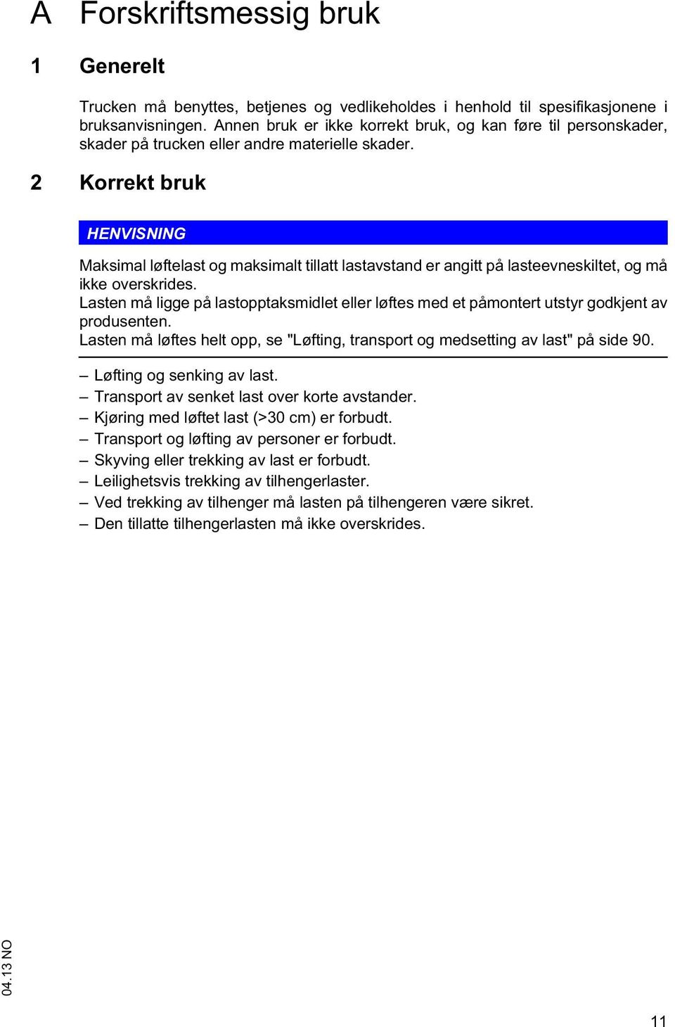 2 Korrekt bruk HENVISNING Maksimal løftelast og maksimalt tillatt lastavstand er angitt på lasteevneskiltet, og må ikke overskrides.