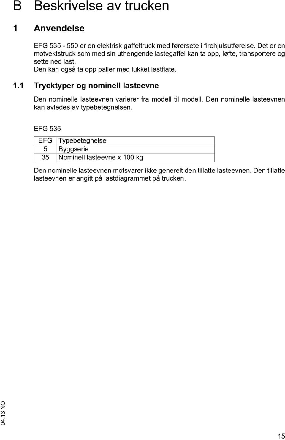 1.1 Trycktyper og nominell lasteevne Den nominelle lasteevnen varierer fra modell til modell. Den nominelle lasteevnen kan avledes av typebetegnelsen.