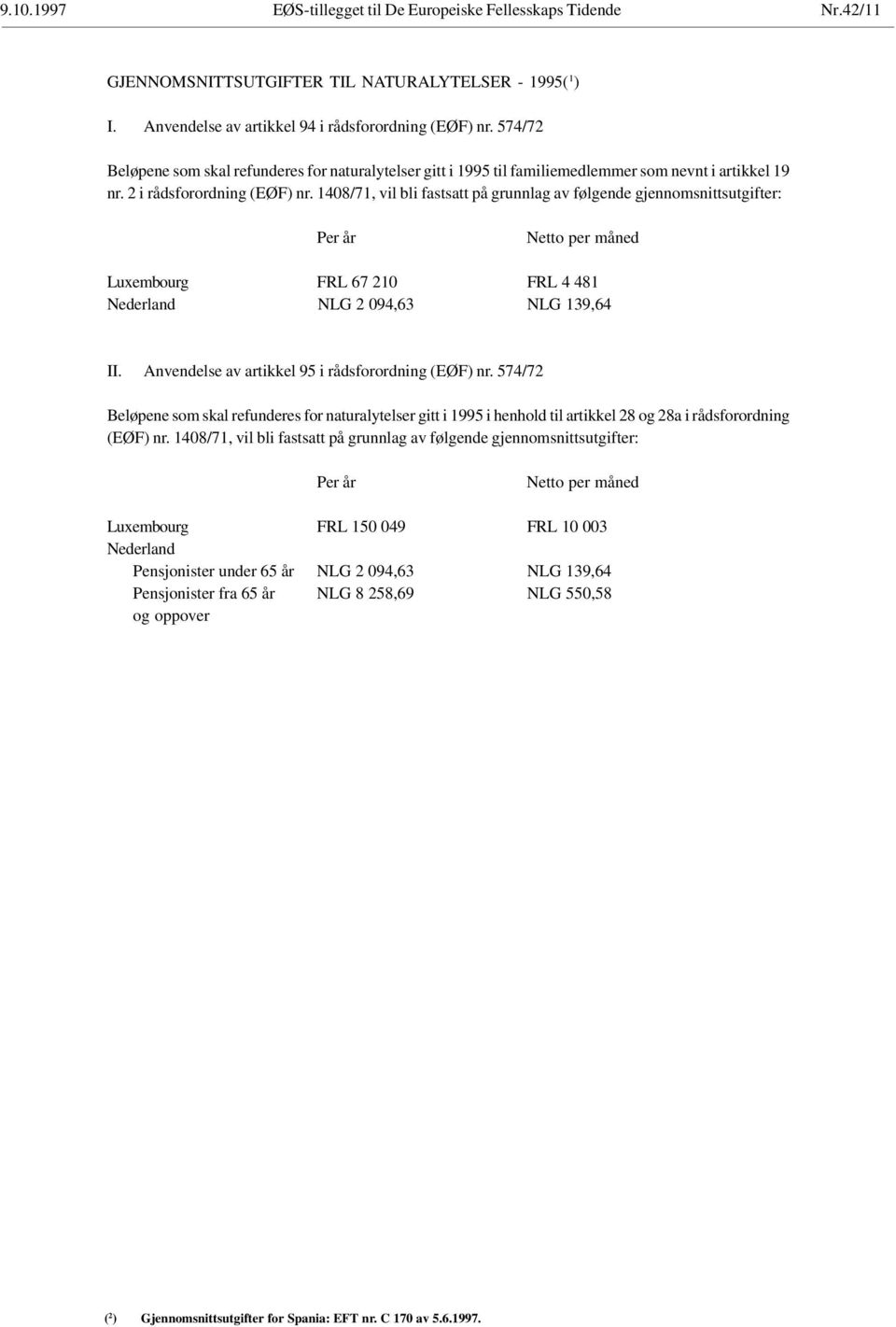 1408/71, vil bli fastsatt på grunnlag av følgende gjennomsnittsutgifter: Per år Netto per måned Luxembourg FRL 67 210 FRL 4 481 Nederland NLG 2 094,63 NLG 139,64 II.