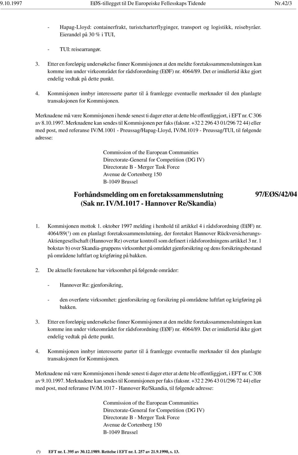 4064/89. Det er imidlertid ikke gjort endelig vedtak på dette punkt. 4. Kommisjonen innbyr interesserte parter til å framlegge eventuelle merknader til den planlagte transaksjonen for Kommisjonen.