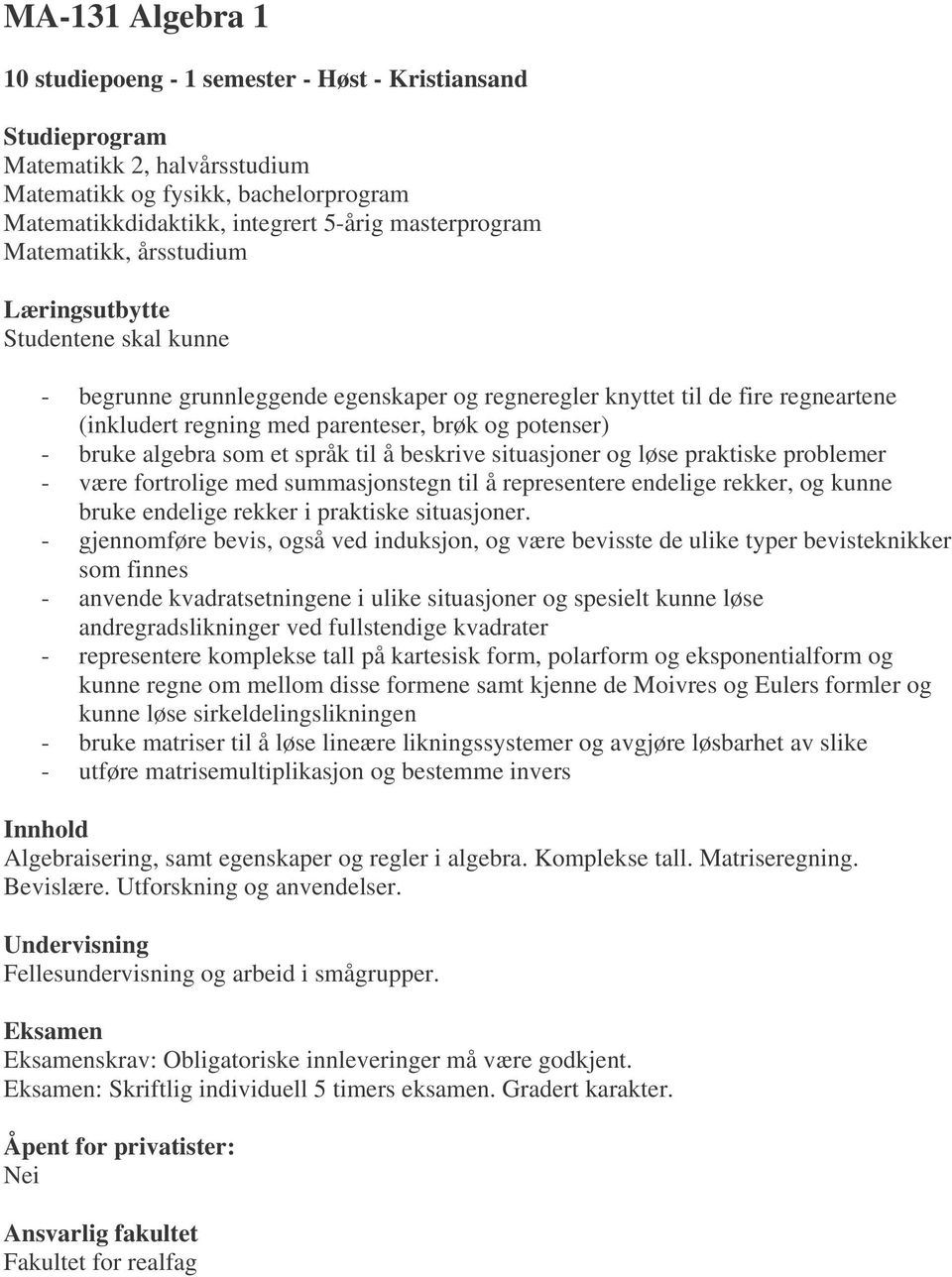 situasjoner og løse praktiske problemer - være fortrolige med summasjonstegn til å representere endelige rekker, og kunne bruke endelige rekker i praktiske situasjoner.