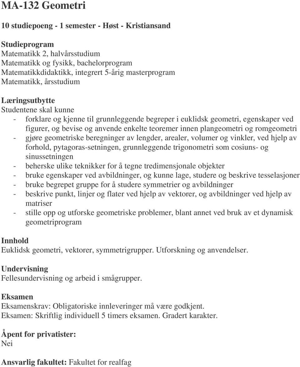 beregninger av lengder, arealer, volumer og vinkler, ved hjelp av forhold, pytagoras-setningen, grunnleggende trigonometri som cosiuns- og sinussetningen - beherske ulike teknikker for å tegne