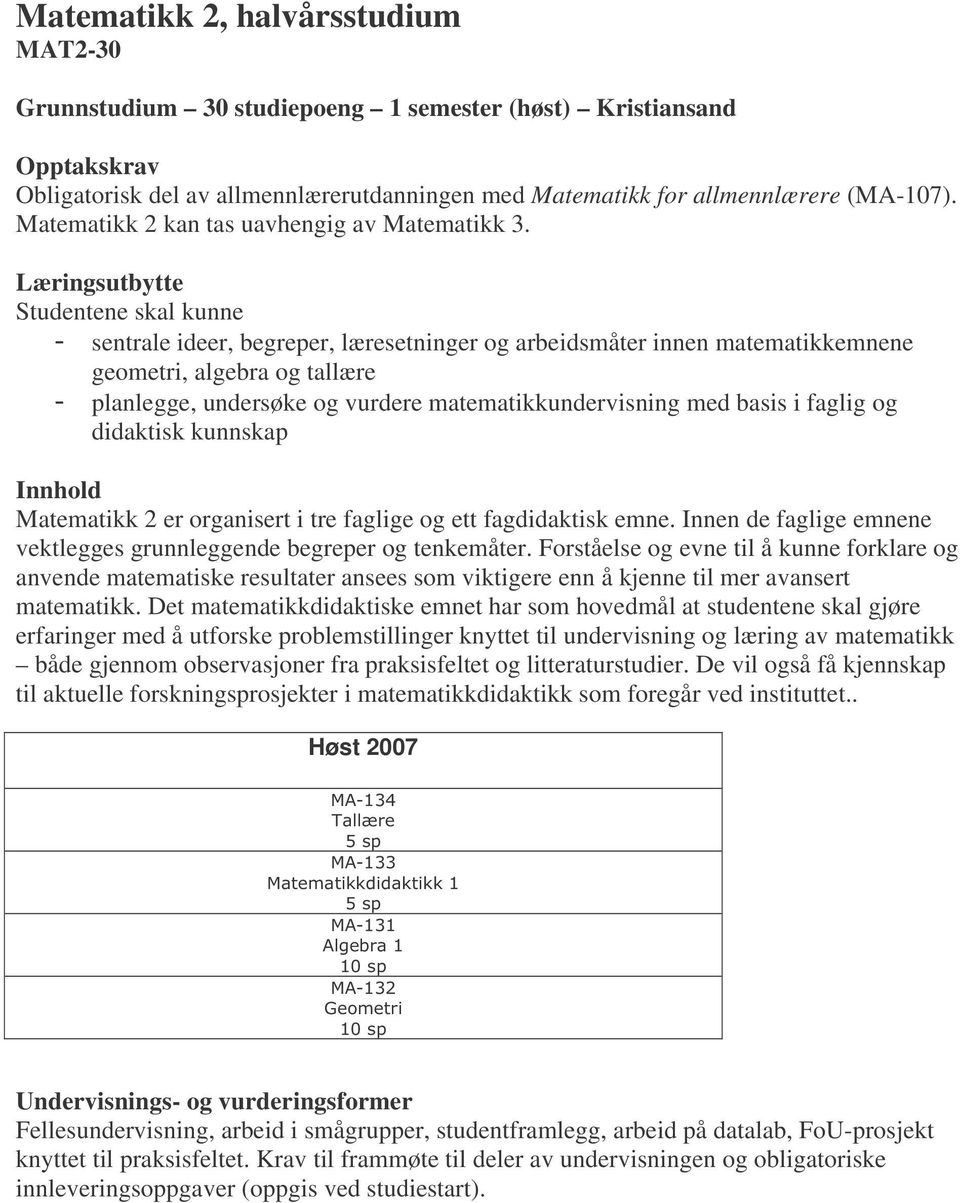 sentrale ideer, begreper, læresetninger og arbeidsmåter innen matematikkemnene geometri, algebra og tallære planlegge, undersøke og vurdere matematikkundervisning med basis i faglig og didaktisk