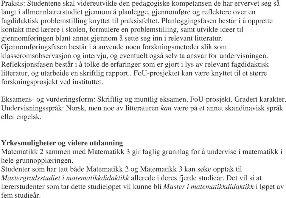 Planleggingsfasen består i å opprette kontakt med lærere i skolen, formulere en problemstilling, samt utvikle ideer til gjennomføringen blant annet gjennom å sette seg inn i relevant litteratur.