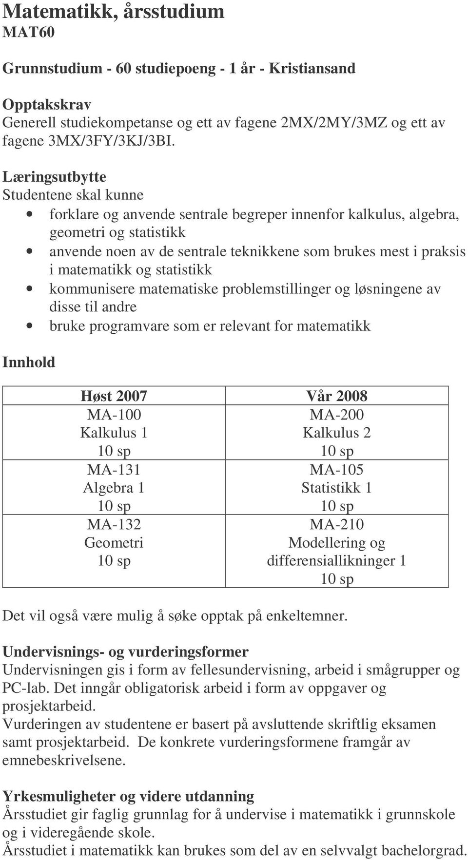 matematiske problemstillinger og løsningene av disse til andre bruke programvare som er relevant for matematikk Høst 2007 Vår 2008 MA-100 MA-200 Kalkulus 1 Kalkulus 2 10 sp 10 sp MA-131 Algebra 1 10