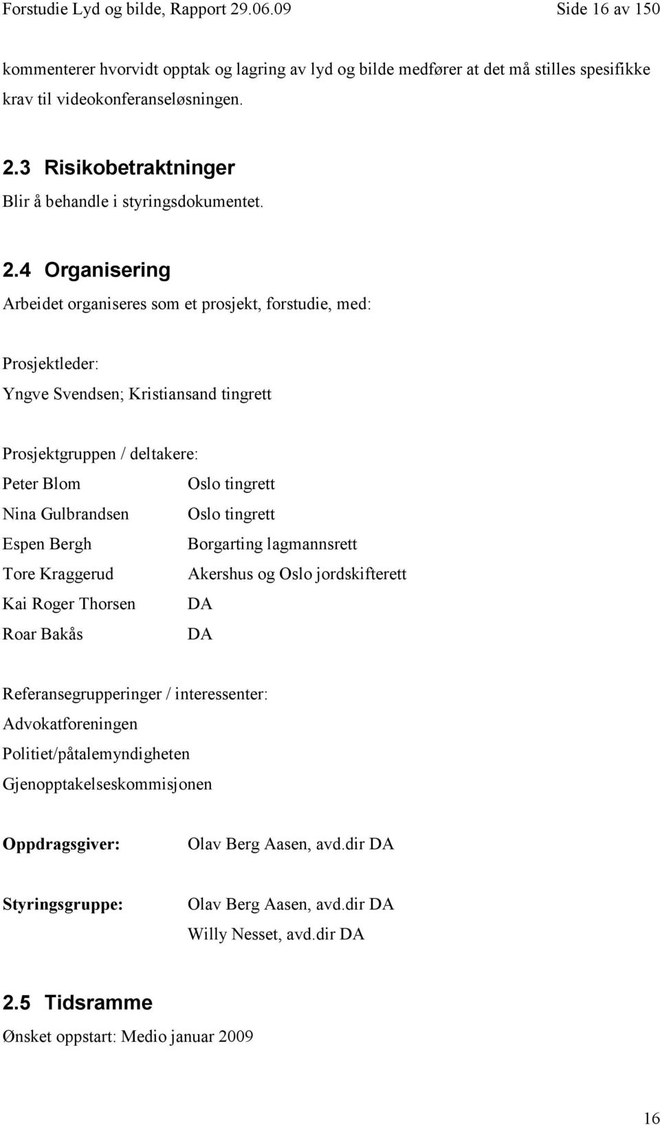 tingrett Espen Bergh Borgarting lagmannsrett Tore Kraggerud Akershus og Oslo jordskifterett Kai Roger Thorsen DA Roar Bakås DA Referansegrupperinger / interessenter: Advokatforeningen