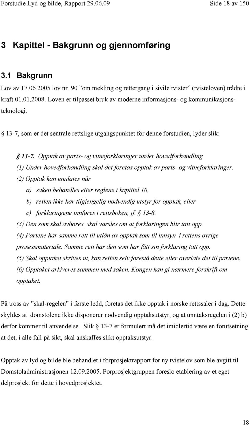 13-7, som er det sentrale rettslige utgangspunktet for denne forstudien, lyder slik: 13-7.