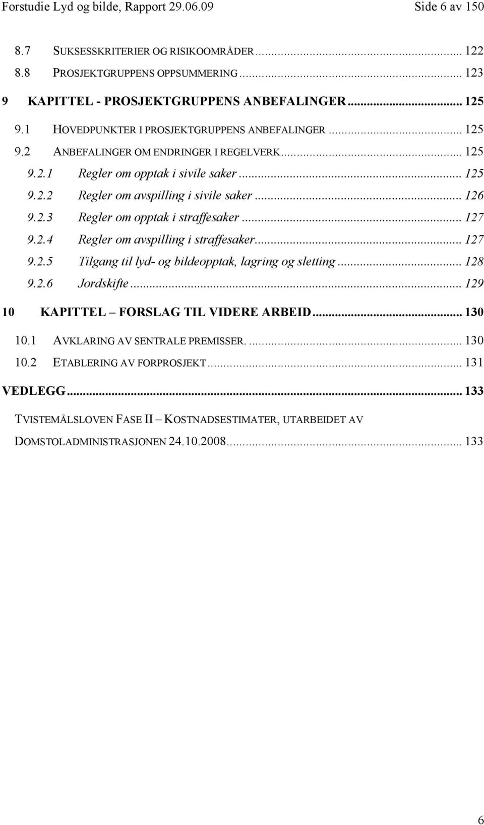 2.3 Regler om opptak i straffesaker... 127 9.2.4 Regler om avspilling i straffesaker... 127 9.2.5 Tilgang til lyd- og bildeopptak, lagring og sletting... 128 9.2.6 Jordskifte.