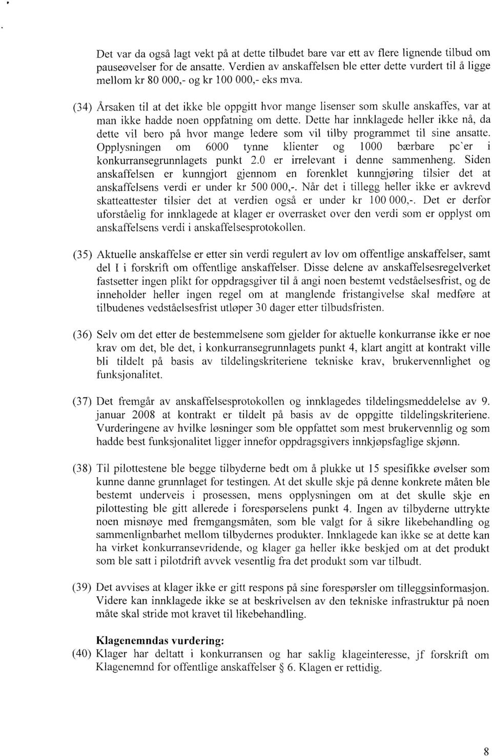 (34) Årsaken til at det ikke ble oppgitt hvor mange lisenser som skulle anskaffes, var at man ikke hadde noen oppfatning om dette.