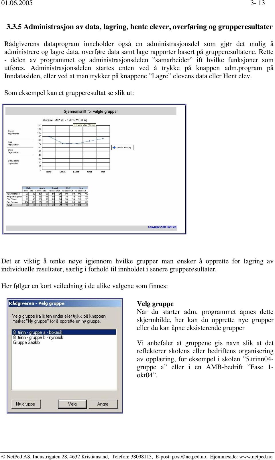 overføre data samt lage rapporter basert på grupperesultatene. Rette - delen av programmet og administrasjonsdelen samarbeider ift hvilke funksjoner som utføres.