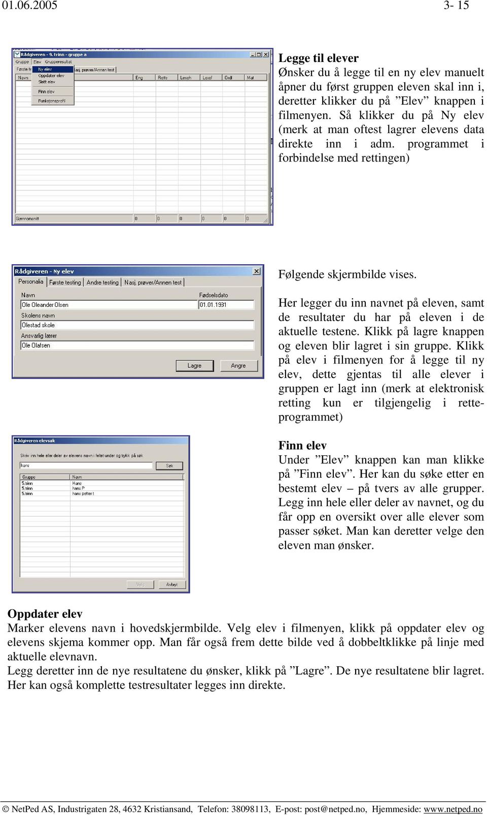 Her legger du inn navnet på eleven, samt de resultater du har på eleven i de aktuelle testene. Klikk på lagre knappen og eleven blir lagret i sin gruppe.