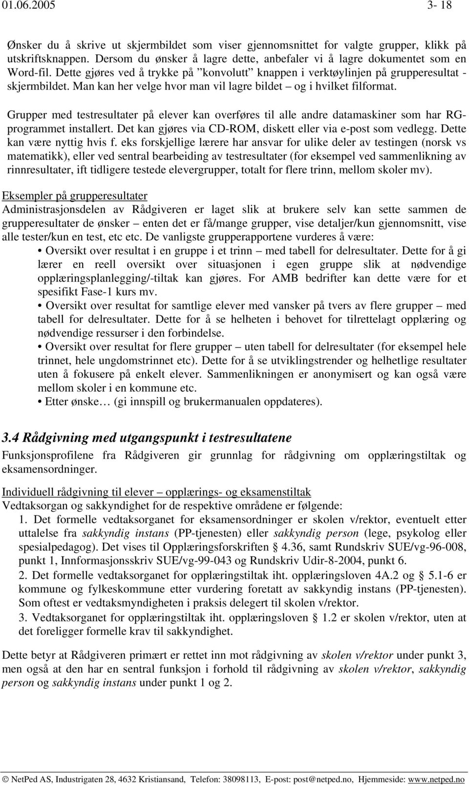 Man kan her velge hvor man vil lagre bildet og i hvilket filformat. Grupper med testresultater på elever kan overføres til alle andre datamaskiner som har RGprogrammet installert.