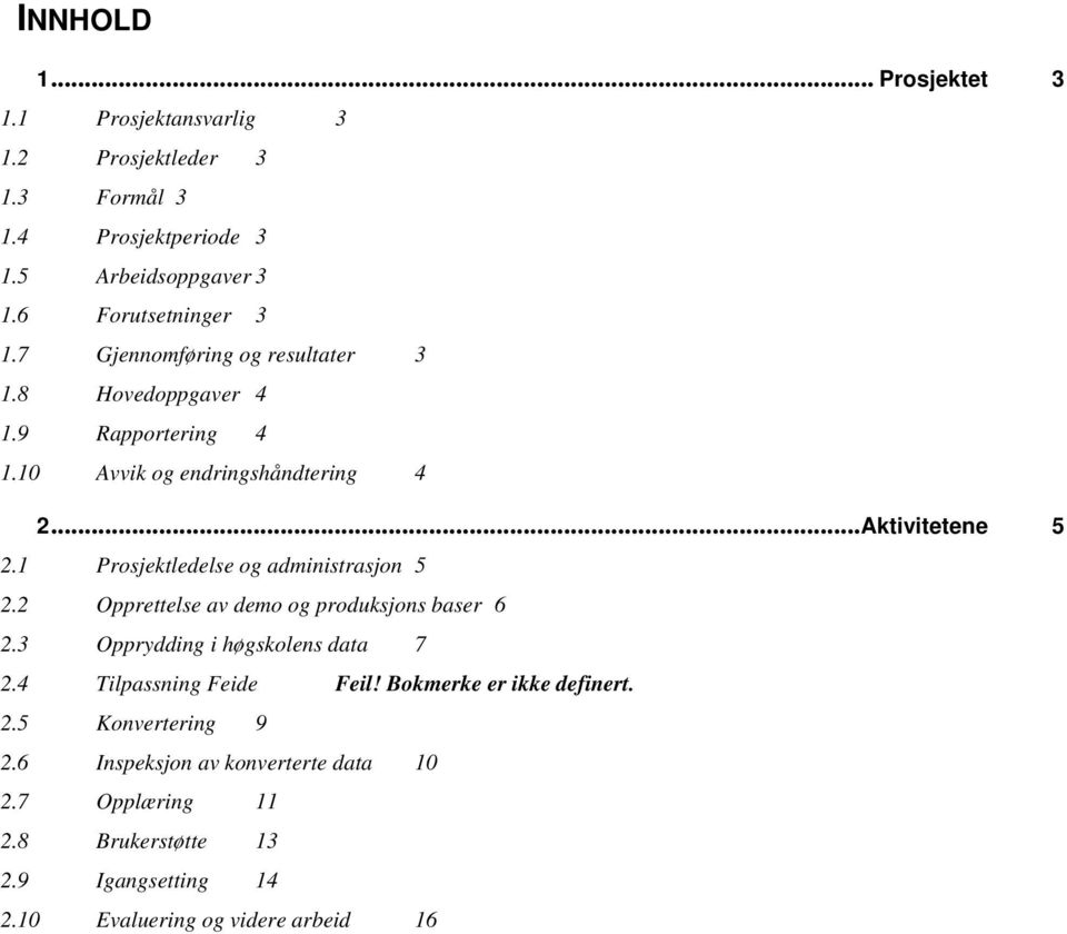 1 Prosjektledelse og administrasjon 5 2.2 Opprettelse av demo og produksjons baser 6 2.3 Opprydding i høgskolens data 7 2.4 Tilpassning Feide Feil!
