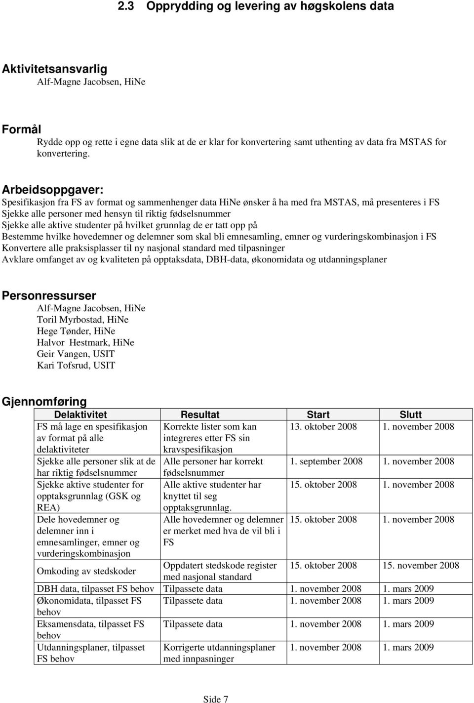 studenter på hvilket grunnlag de er tatt opp på Bestemme hvilke hovedemner og delemner som skal bli emnesamling, emner og vurderingskombinasjon i FS Konvertere alle praksisplasser til ny nasjonal