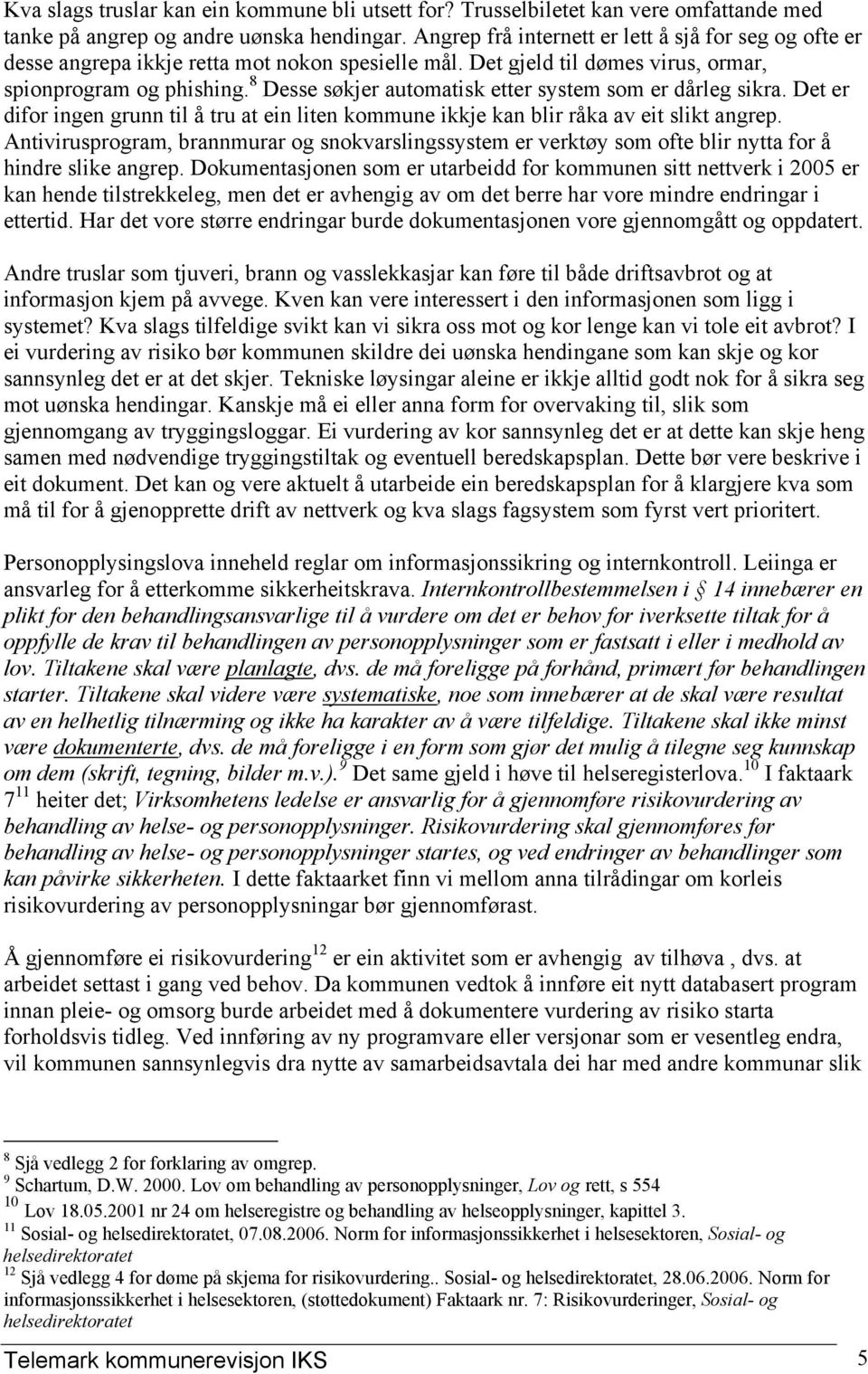 8 Desse søkjer automatisk etter system som er dårleg sikra. Det er difor ingen grunn til å tru at ein liten kommune ikkje kan blir råka av eit slikt angrep.