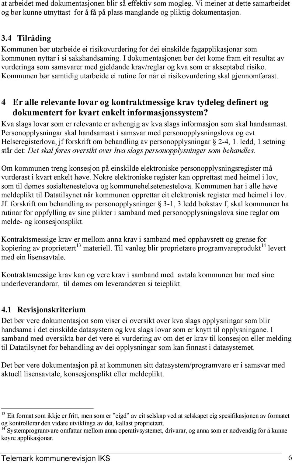 I dokumentasjonen bør det kome fram eit resultat av vurderinga som samsvarer med gjeldande krav/reglar og kva som er akseptabel risiko.