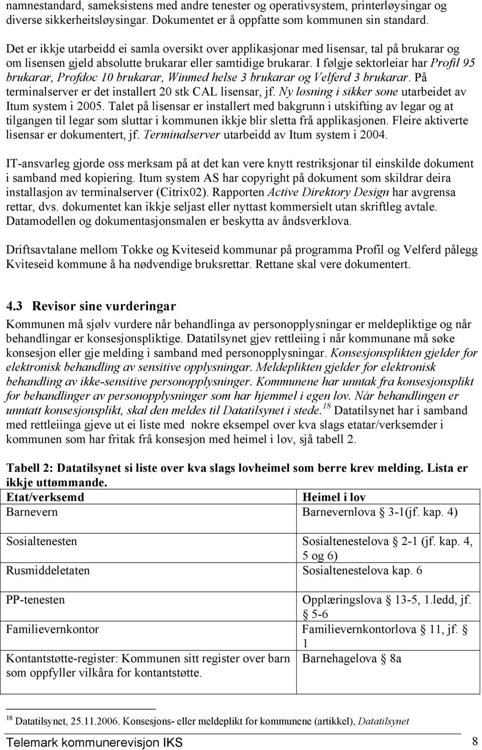 I følgje sektorleiar har Profil 95 brukarar, Profdoc 10 brukarar, Winmed helse 3 brukarar og Velferd 3 brukarar. På terminalserver er det installert 20 stk CAL lisensar, jf.