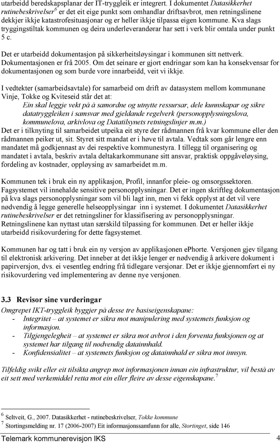 Kva slags tryggingstiltak kommunen og deira underleverandørar har sett i verk blir omtala under punkt 5 c. Det er utarbeidd dokumentasjon på sikkerheitsløysingar i kommunen sitt nettverk.