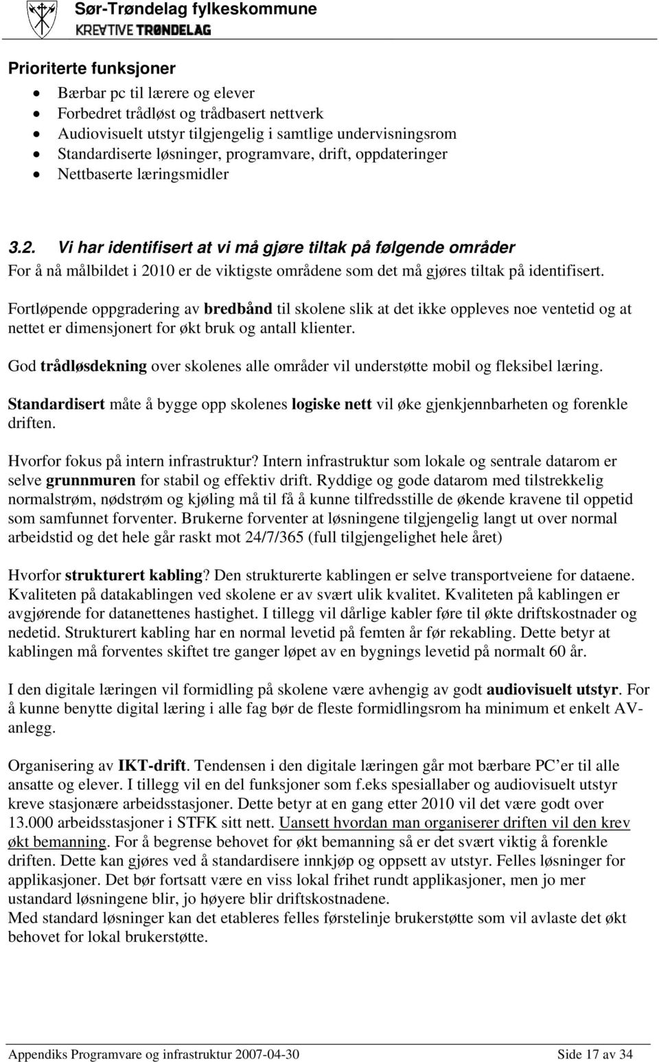 Vi har identifisert at vi må gjøre tiltak på følgende områder For å nå målbildet i 2010 er de viktigste områdene som det må gjøres tiltak på identifisert.