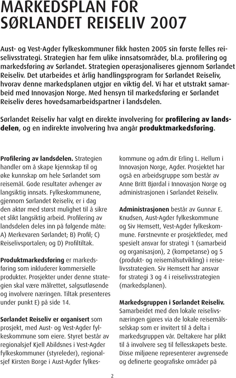 Vi har et utstrakt samarbeid med Innovasjon Norge. Med hensyn til markedsføring er Sørlandet Reiseliv deres hovedsamarbeidspartner i landsdelen.