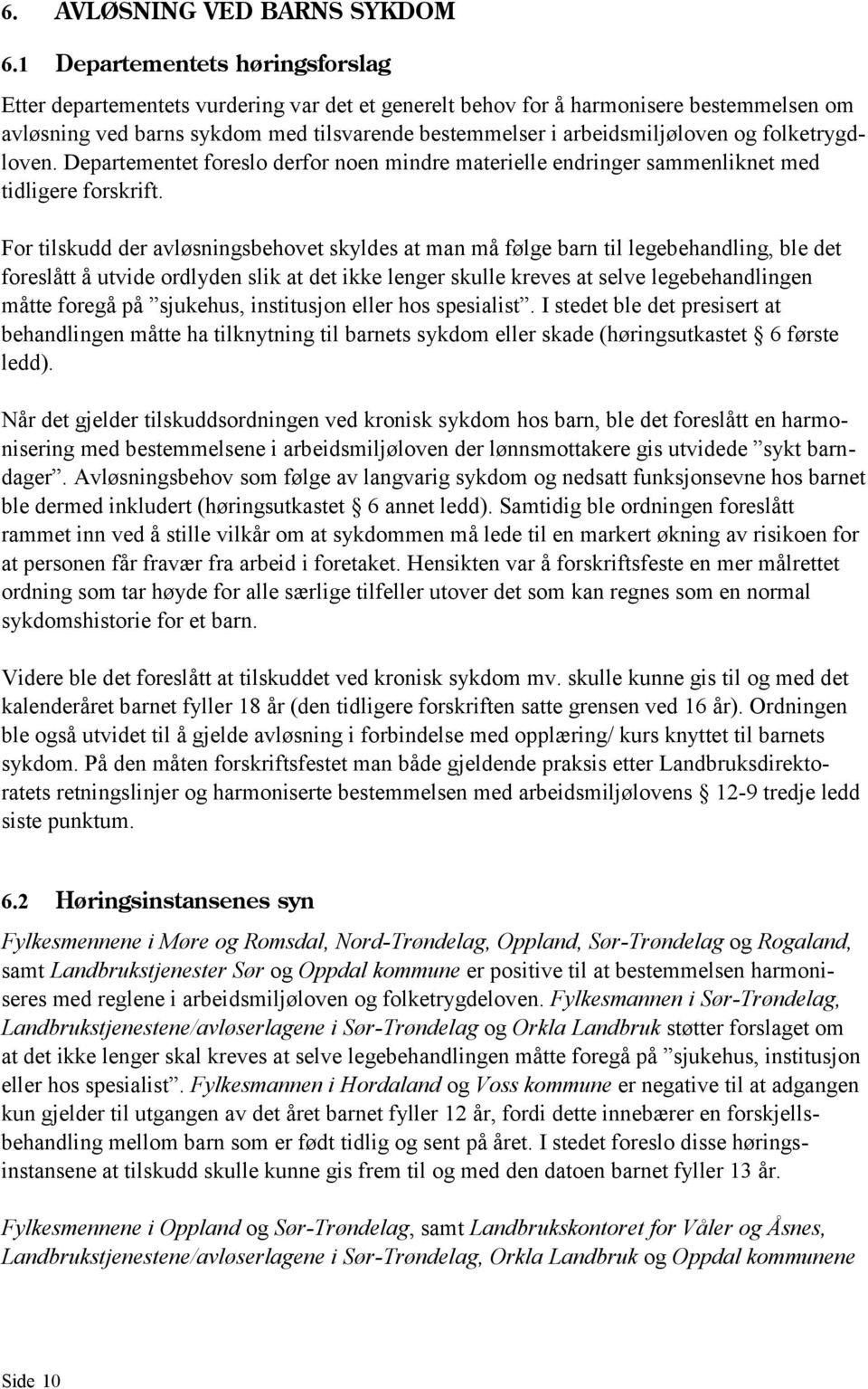 og folketrygdloven. Departementet foreslo derfor noen mindre materielle endringer sammenliknet med tidligere forskrift.