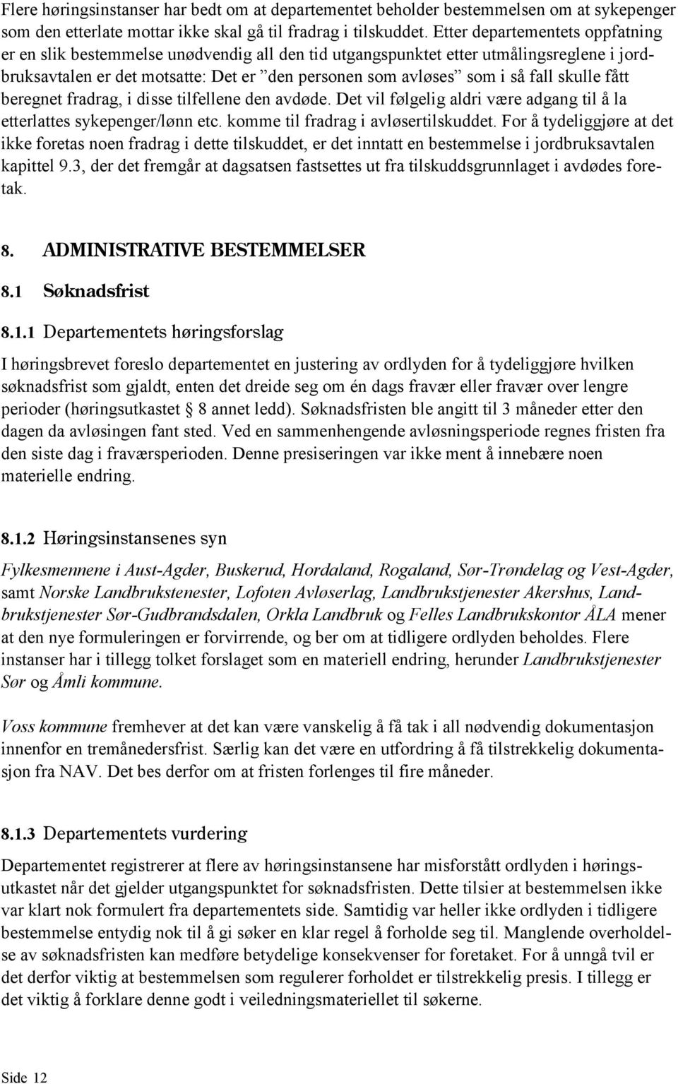 skulle fått beregnet fradrag, i disse tilfellene den avdøde. Det vil følgelig aldri være adgang til å la etterlattes sykepenger/lønn etc. komme til fradrag i avløsertilskuddet.