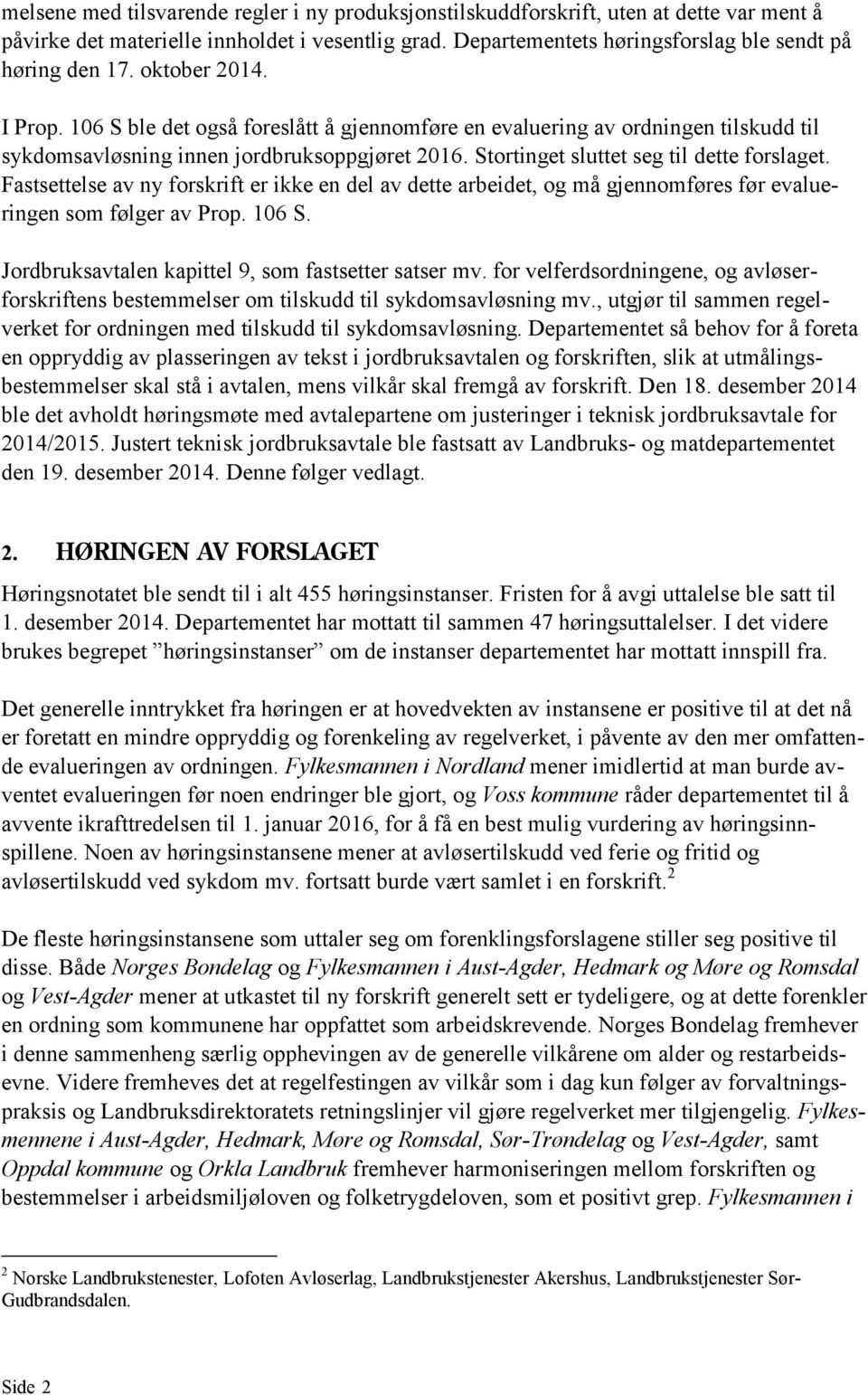 Fastsettelse av ny forskrift er ikke en del av dette arbeidet, og må gjennomføres før evalueringen som følger av Prop. 106 S. Jordbruksavtalen kapittel 9, som fastsetter satser mv.